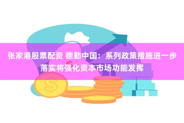 张家港股票配资 德勤中国：系列政策措施进一步落实将强化资本市场功能发挥